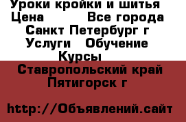 Уроки кройки и шитья › Цена ­ 350 - Все города, Санкт-Петербург г. Услуги » Обучение. Курсы   . Ставропольский край,Пятигорск г.